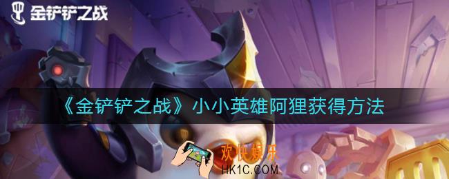 金铲铲之战小小英雄阿狸怎么获得_小小英雄阿狸获得方法