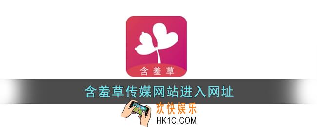 含羞草传媒网站进入网址_含羞草传媒app免费进入欢迎您