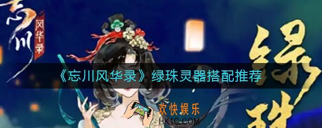 忘川风华录绿珠灵器怎么搭配_绿珠灵器搭配推荐