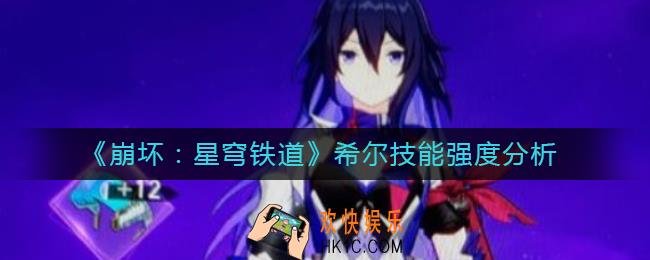 崩坏星穹铁道希尔怎样_希尔技能强度分析
