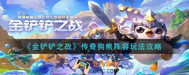 金铲铲之战传奇狗熊阵容怎么玩_传奇狗熊阵容玩法攻略