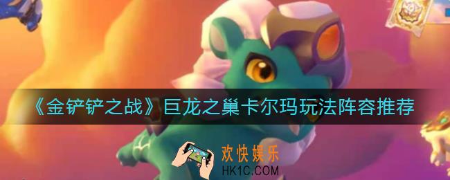金铲铲之战巨龙之巢卡尔玛怎么玩_巨龙之巢卡尔玛玩法阵容推荐