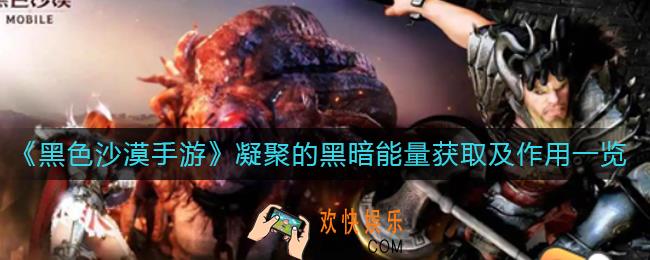 黑色沙漠手游凝聚的黑暗能量怎么获得_凝聚的黑暗能量作用是什么