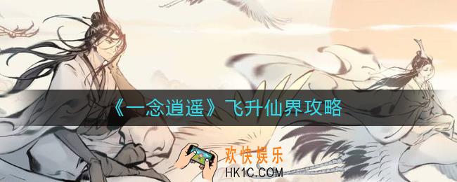 一念逍遥仙界怎么飞升_飞升仙界攻略