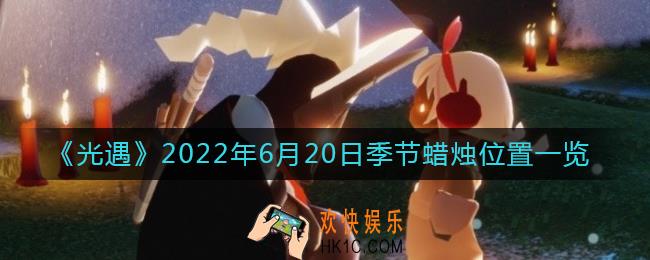 光遇6.20季节蜡烛在哪_6月20日季节蜡烛位置一览2022