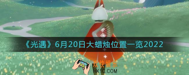 ​光遇6.20大蜡烛位置在哪_6月20日大蜡烛位置一览2022