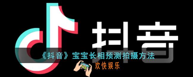 抖音宝宝长相预测怎么拍_抖音预测未来宝宝长相教程