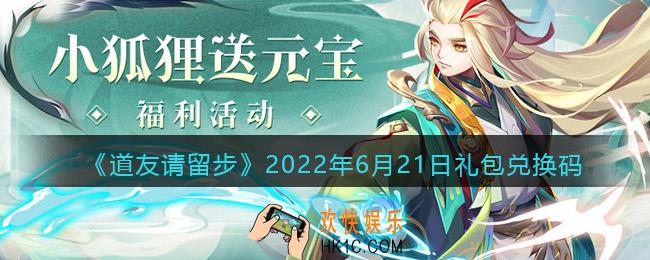 道友请留步6月21日礼包兑换码是什么_6.21礼包码在哪兑换最新2022