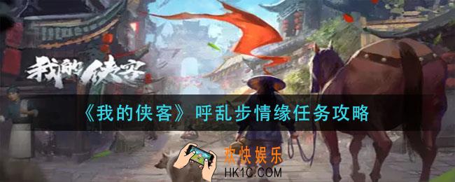 我的侠客呼乱步情缘任务怎么做_呼乱步情缘任务攻略