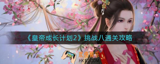 皇帝成长计划2挑战八怎么过_挑战八通关攻略