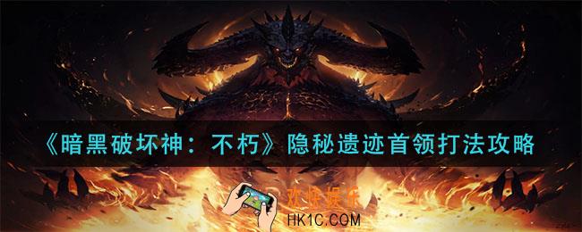 暗黑破坏神不朽隐秘遗迹首领怎么打_隐秘遗迹首领打法攻略
