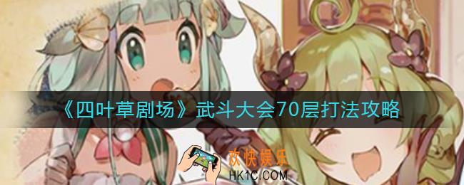 四叶草剧场武斗大会70层怎么打_武斗大会70层打法攻略