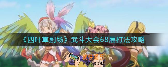 四叶草剧场武斗大会68层怎么打_武斗大会68层打法攻略
