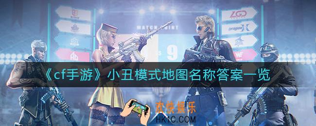 cf手游小丑模式地图名称叫什么_小丑模式地图名称答案一览