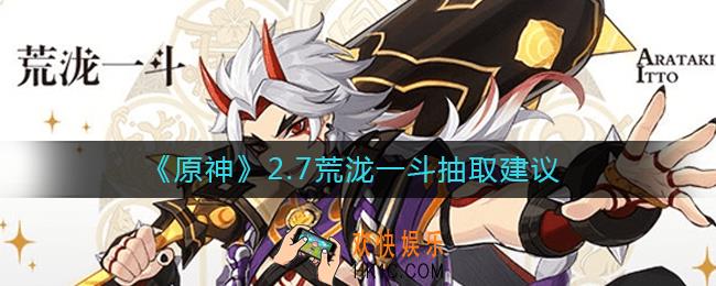 原神2.7荒泷一斗要不要抽_2.7荒泷一斗抽取建议
