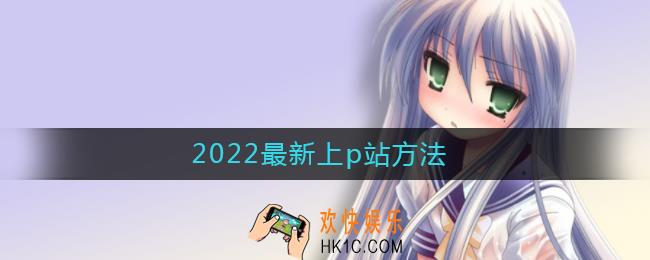 2022最新上p站方法_上p站方法最新安卓