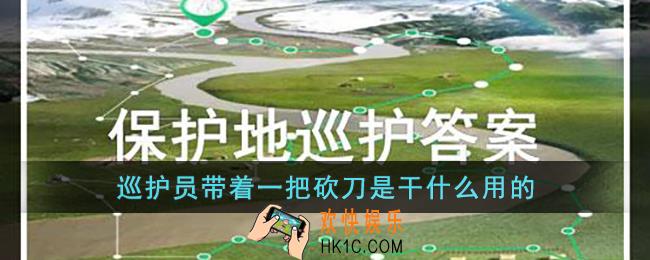 巡护员带着一把砍刀是干什么用的_支付宝蚂蚁森林保护地巡护答案