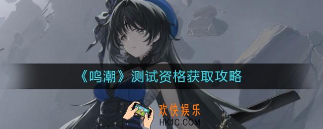 鸣潮测试资格怎么获得_测试资格获取攻略