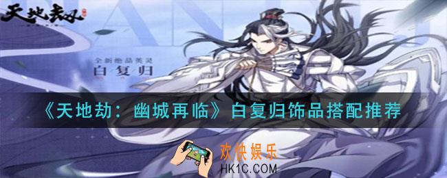 天地劫幽城再临白复归饰品怎么搭配_白复归饰品搭配推荐
