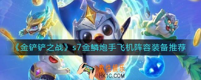 金铲铲之战s7金鳞炮手飞机阵容装备怎么搭配_s7金鳞炮手飞机阵容装备推荐