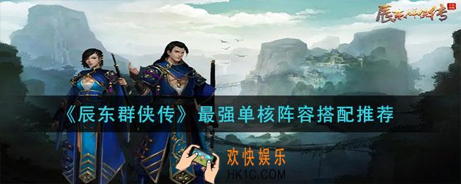辰东群侠传最强单核阵容怎么搭配_最强单核阵容搭配推荐