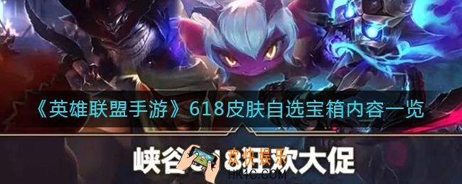 英雄联盟手游618皮肤自选宝箱有哪些_618皮肤自选宝箱内容一览