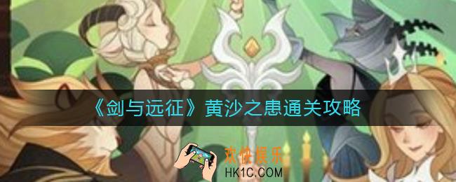 剑与远征黄沙之患怎么过_黄沙之患通关攻略