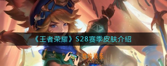 王者荣耀S28赛季皮肤是谁_S28赛季皮肤介绍