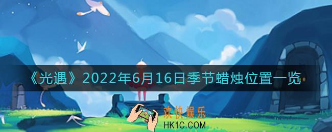 光遇6.16季节蜡烛在哪_6月16日季节蜡烛位置一览2022