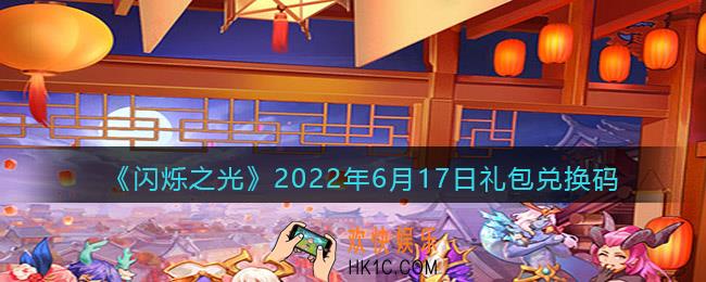 闪烁之光6月17日兑换码是什么_6.17日礼包兑换码在哪领2022