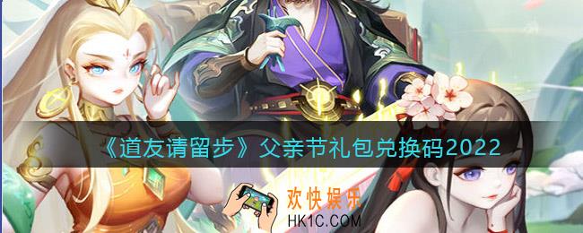 道友请留步父亲节礼包兑换码2022_父亲节礼包码有哪些