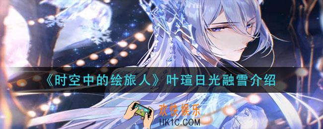时空中的绘旅人叶瑄日光融雪怎么样_叶瑄日光融雪介绍