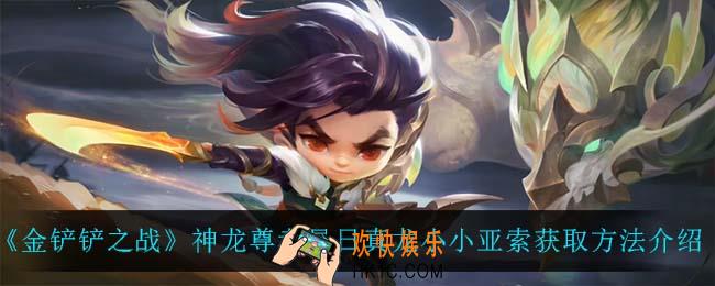 金铲铲之战神龙尊者昼日真龙小小亚索怎么获得_神龙尊者昼日真龙小小亚索获取方法介绍