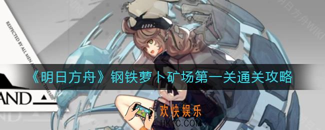 明日方舟钢铁萝卜矿场第一关怎么过_钢铁萝卜矿场第一关通关攻略