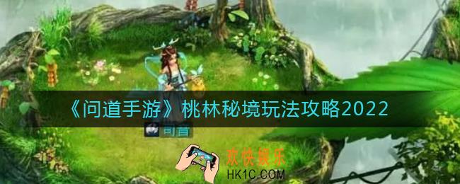 问道手游桃林秘境怎么玩_桃林秘境玩法攻略2022