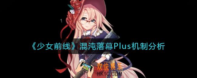 少女前线混沌落幕Plus机制怎么样_混沌落幕Plus机制分析