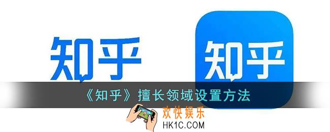知乎怎么怎么改擅长领域_知乎擅长领域设置方法