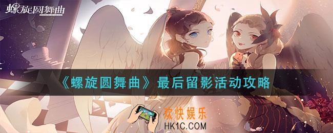 螺旋圆舞曲最后留影活动怎么_最后留影活动攻略
