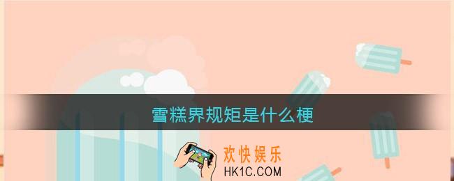 雪糕界规矩是什么梗_雪糕界规矩是什么意思
