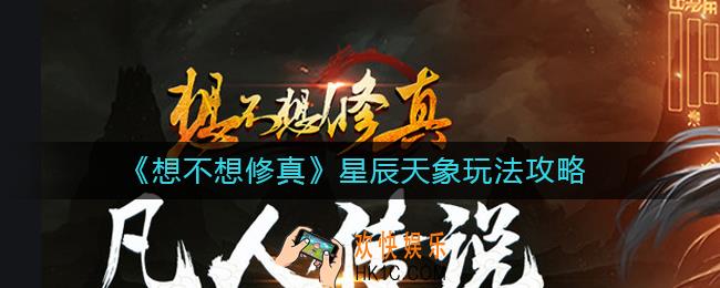 想不想修真星辰天象怎么玩_星辰天象玩法攻略