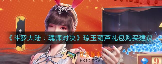 斗罗大陆魂师对决琼玉葫芦礼包要买吗_琼玉葫芦礼包购买建议