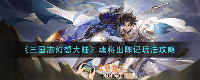 三国志幻想大陆魂将出阵记怎么玩_魂将出阵记玩法攻略