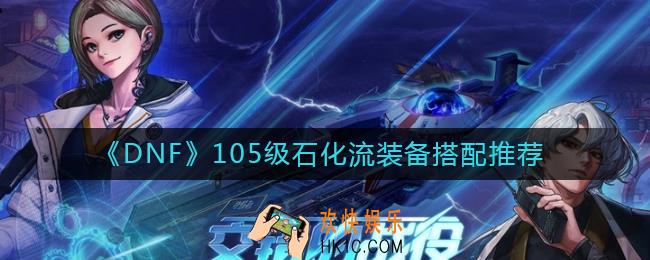 DNF105级石化流装备怎么搭配_105级石化流装备搭配推荐