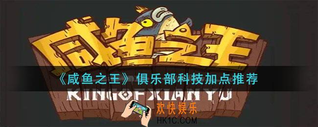 咸鱼之王俱乐部科技怎么加点_俱乐部科技加点推荐