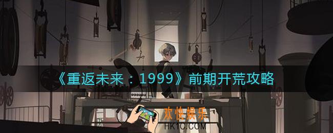 重返未来1999前期开荒怎么玩_前期开荒攻略