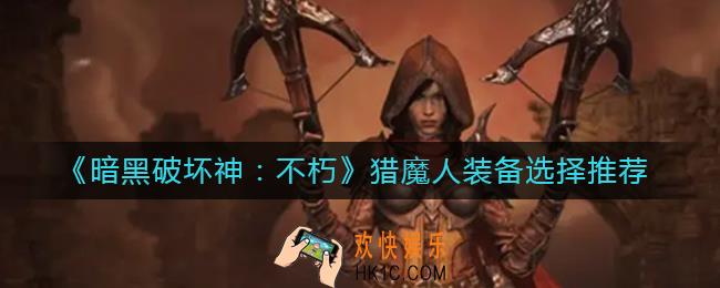 暗黑破坏神不朽猎魔人装备怎么选择_猎魔人装备选择推荐