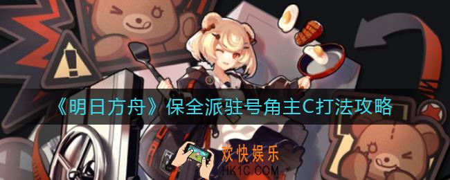 明日方舟保全派驻号角主C怎么打_保全派驻号角主C打法攻略