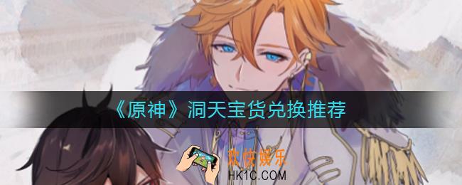 原神洞天宝货兑换什么好_洞天宝货兑换推荐