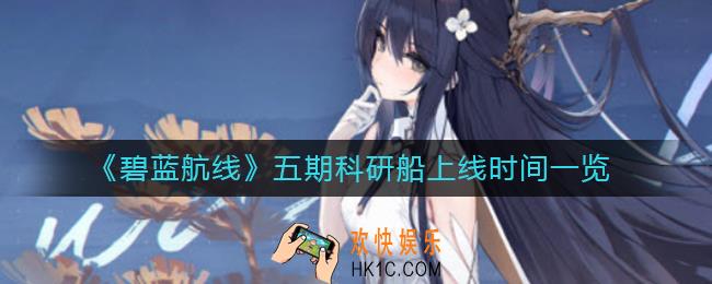 碧蓝航线五期科研船什么时候上线_五期科研船上线时间一览