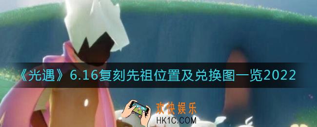 光遇6.16复刻先祖在哪_6.16复刻先祖兑换图2022